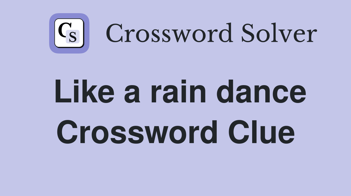 Like a rain dance Crossword Clue