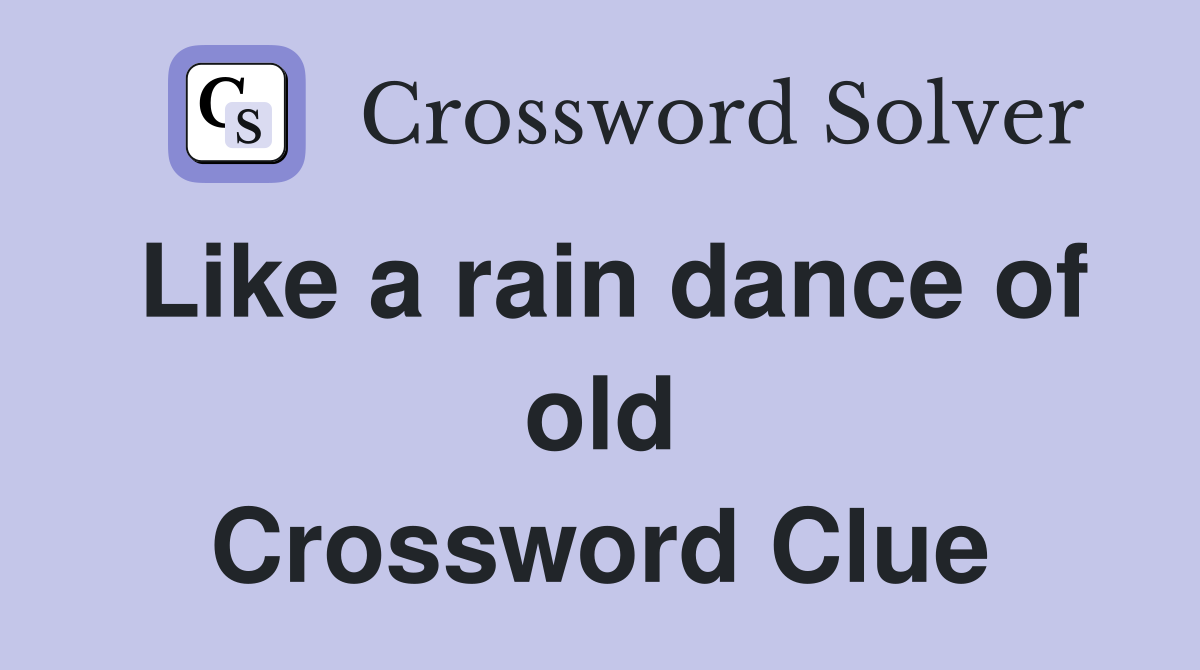 Like a rain dance of old Crossword Clue