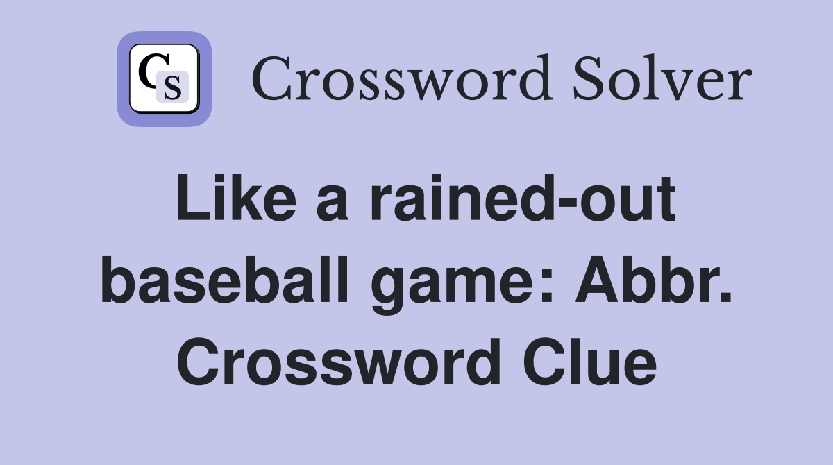 Like a rained-out baseball game: Abbr. Crossword Clue