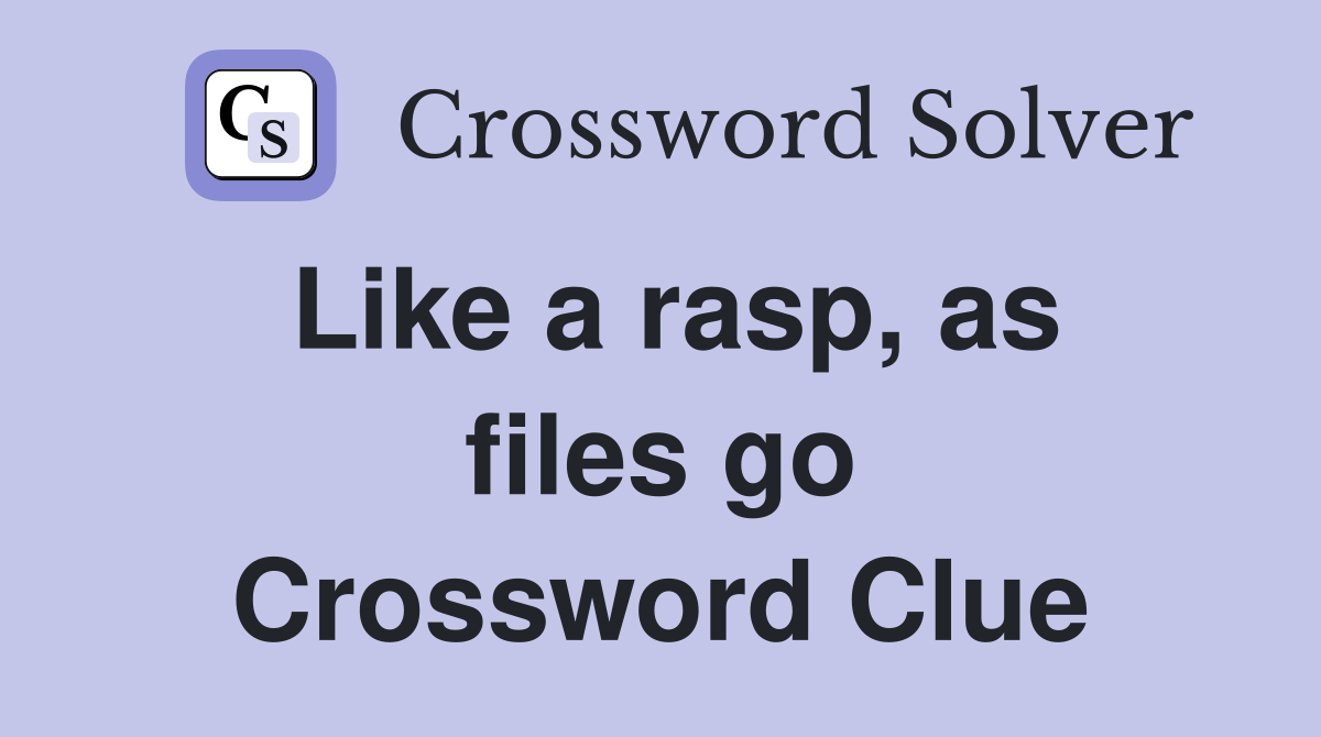 Like a rasp, as files go Crossword Clue
