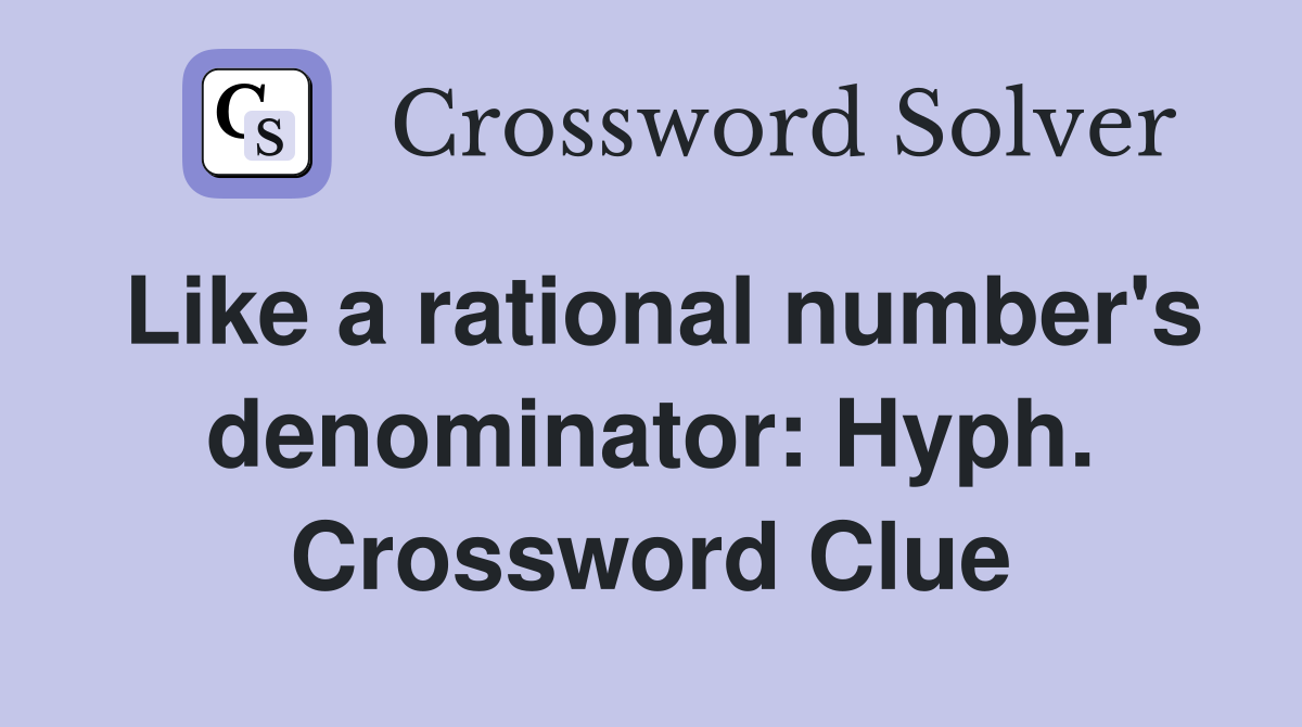 Like a rational number's denominator: Hyph. Crossword Clue