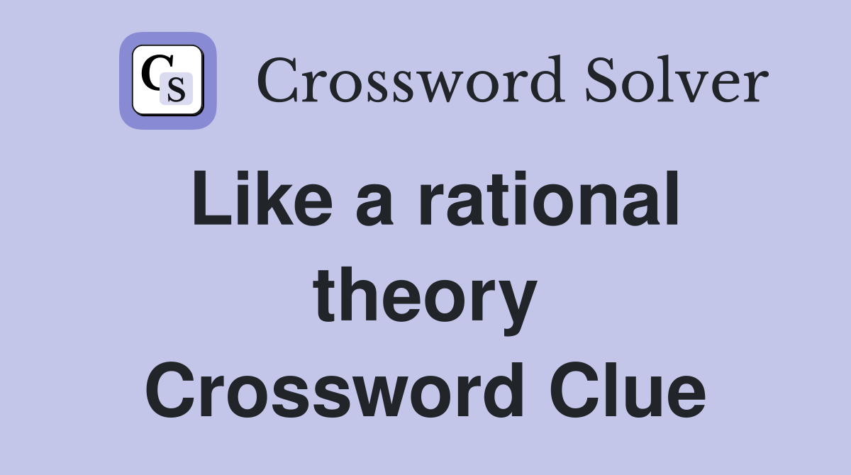 Like a rational theory Crossword Clue