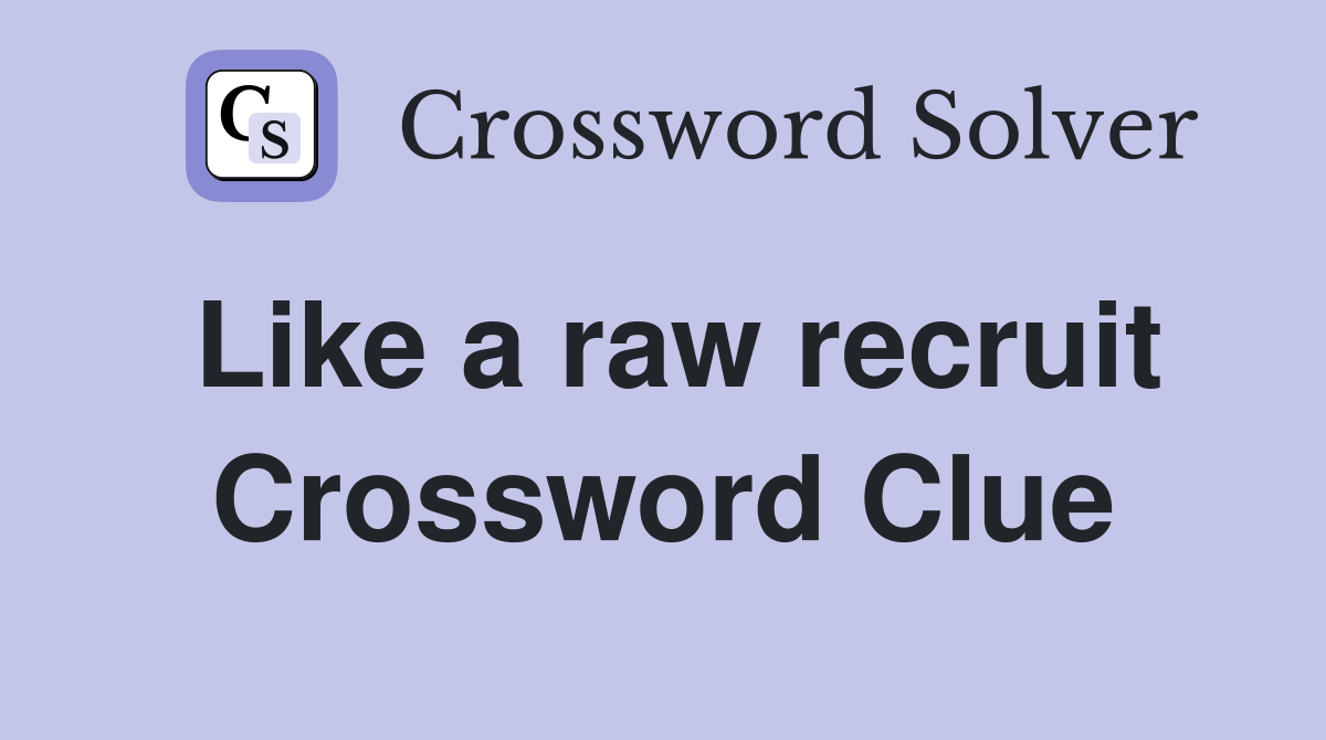 Like a raw recruit Crossword Clue