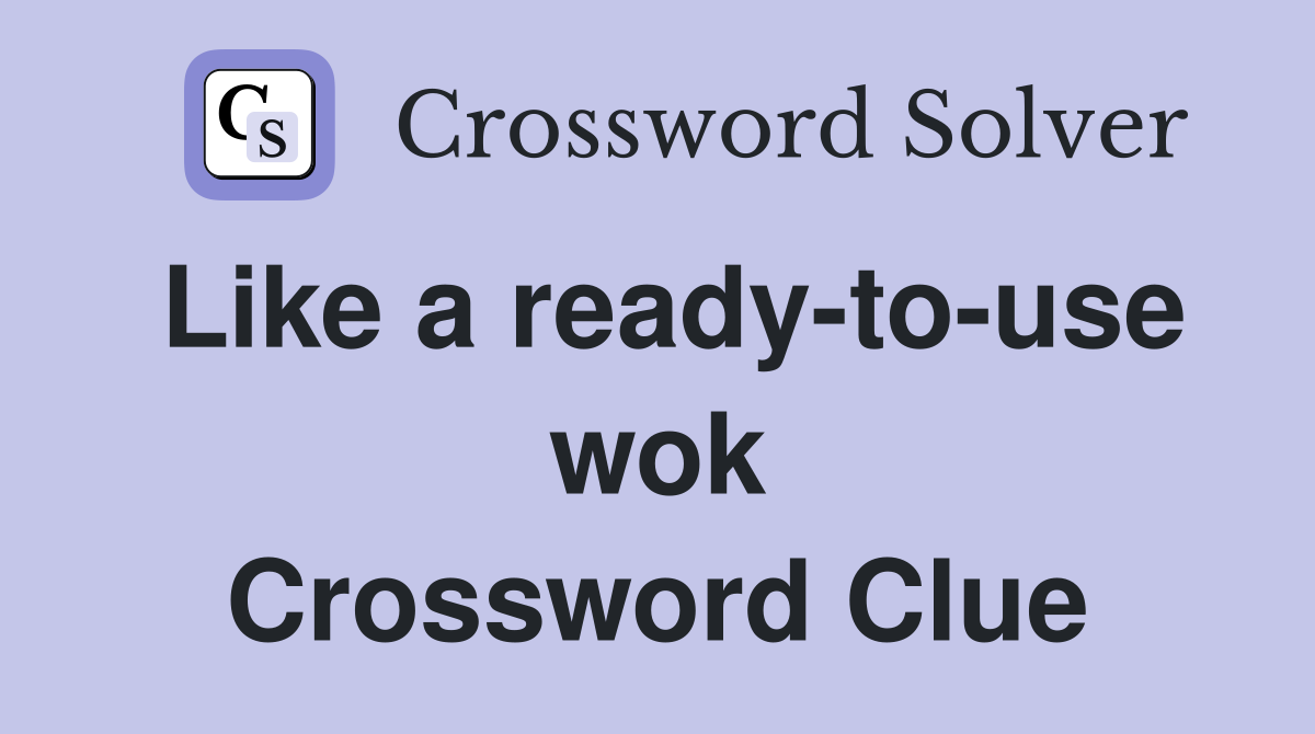 Like a ready-to-use wok Crossword Clue