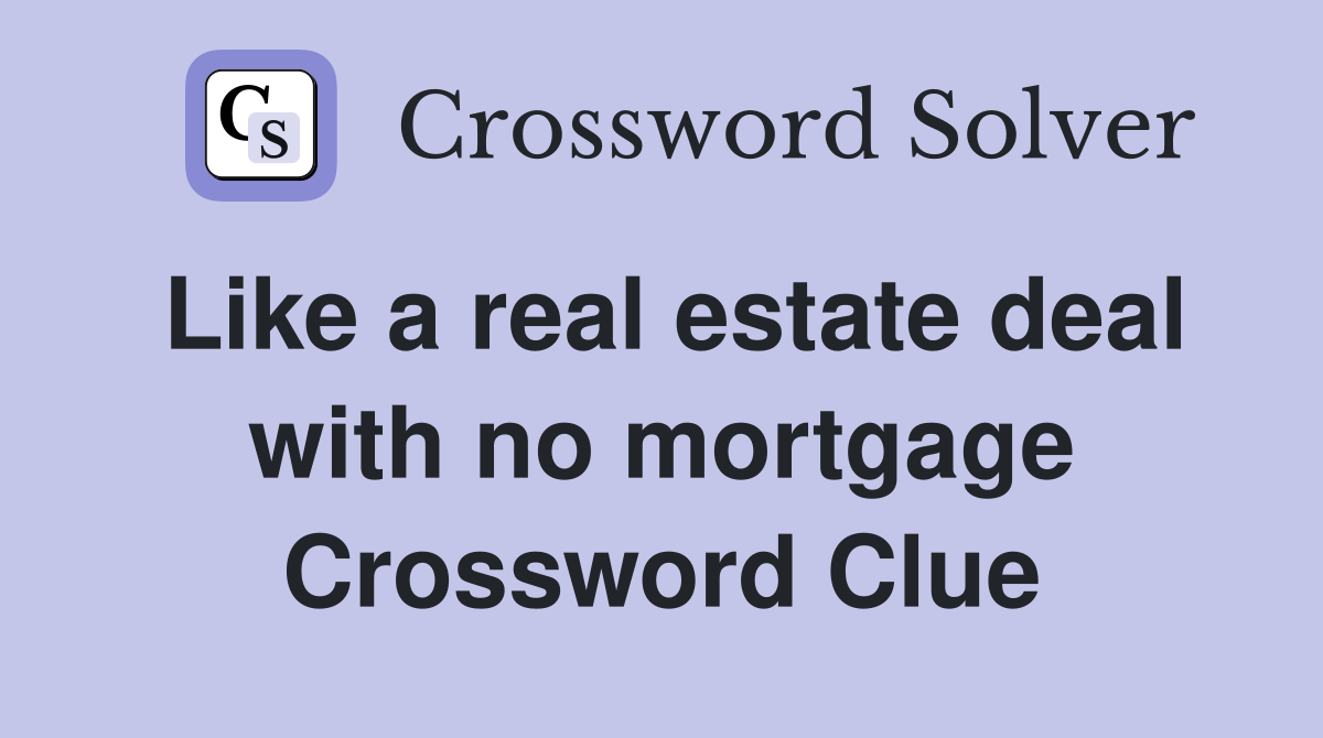 Like a real estate deal with no mortgage Crossword Clue