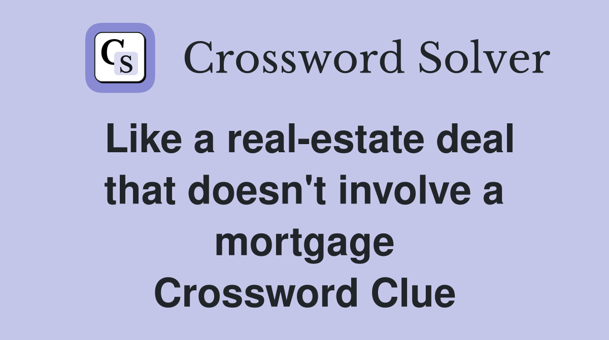 Like a real-estate deal that doesn't involve a mortgage Crossword Clue
