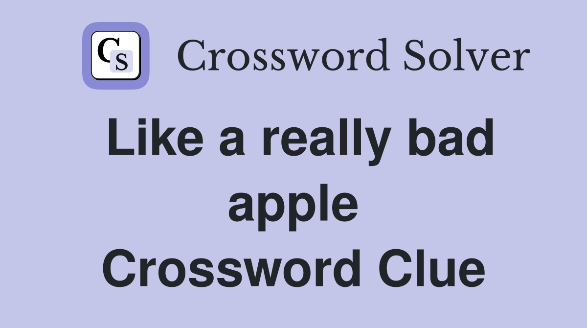 Like a really bad apple Crossword Clue