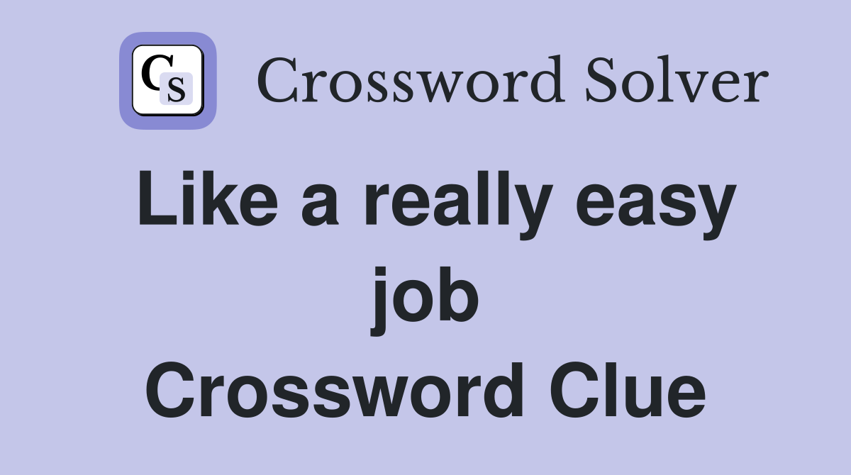 Like a really easy job Crossword Clue