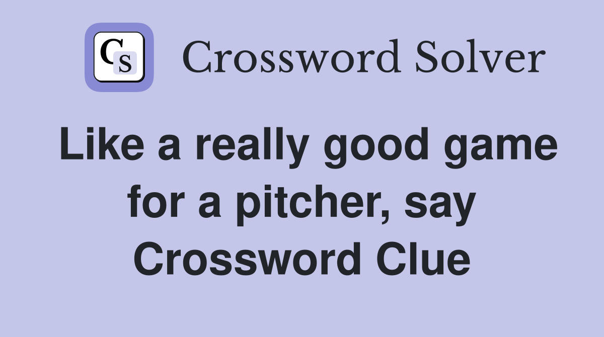 Like a really good game for a pitcher, say Crossword Clue