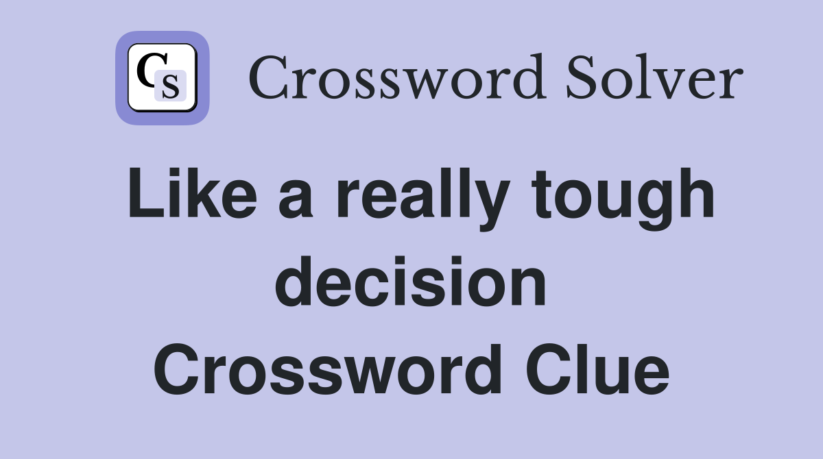 Like a really tough decision Crossword Clue