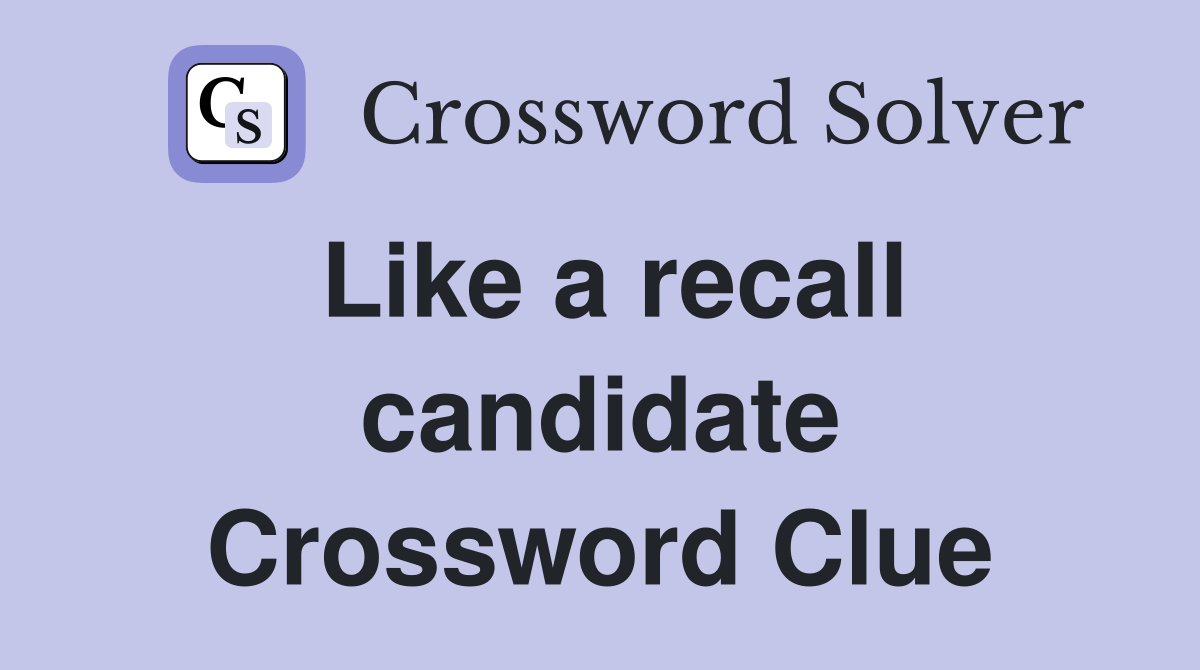 Like a recall candidate Crossword Clue