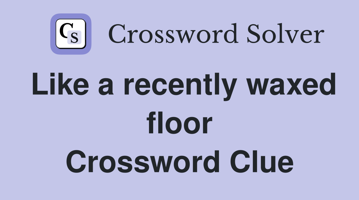 Like a recently waxed floor Crossword Clue