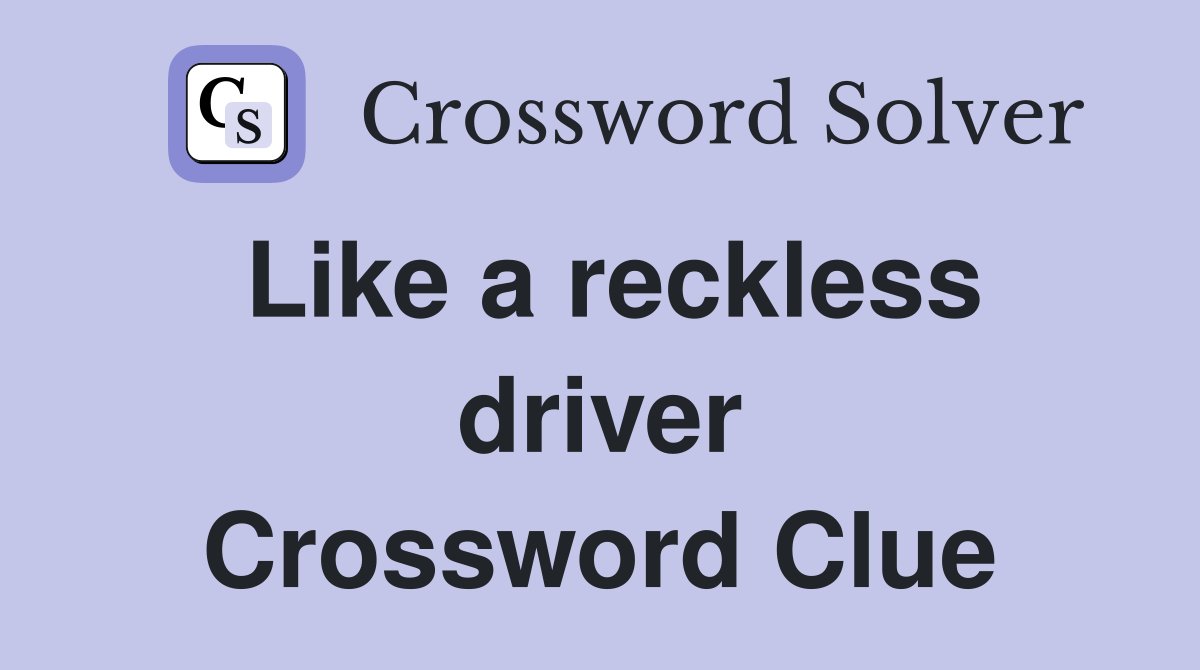 Like a reckless driver Crossword Clue