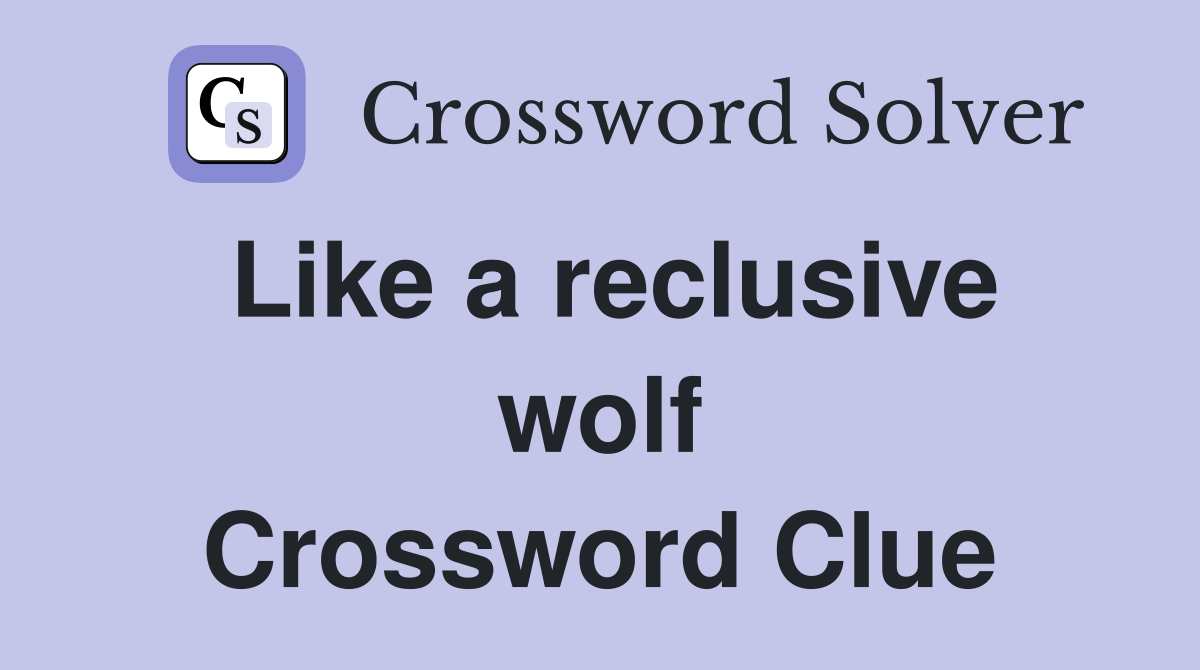 Like a reclusive wolf Crossword Clue