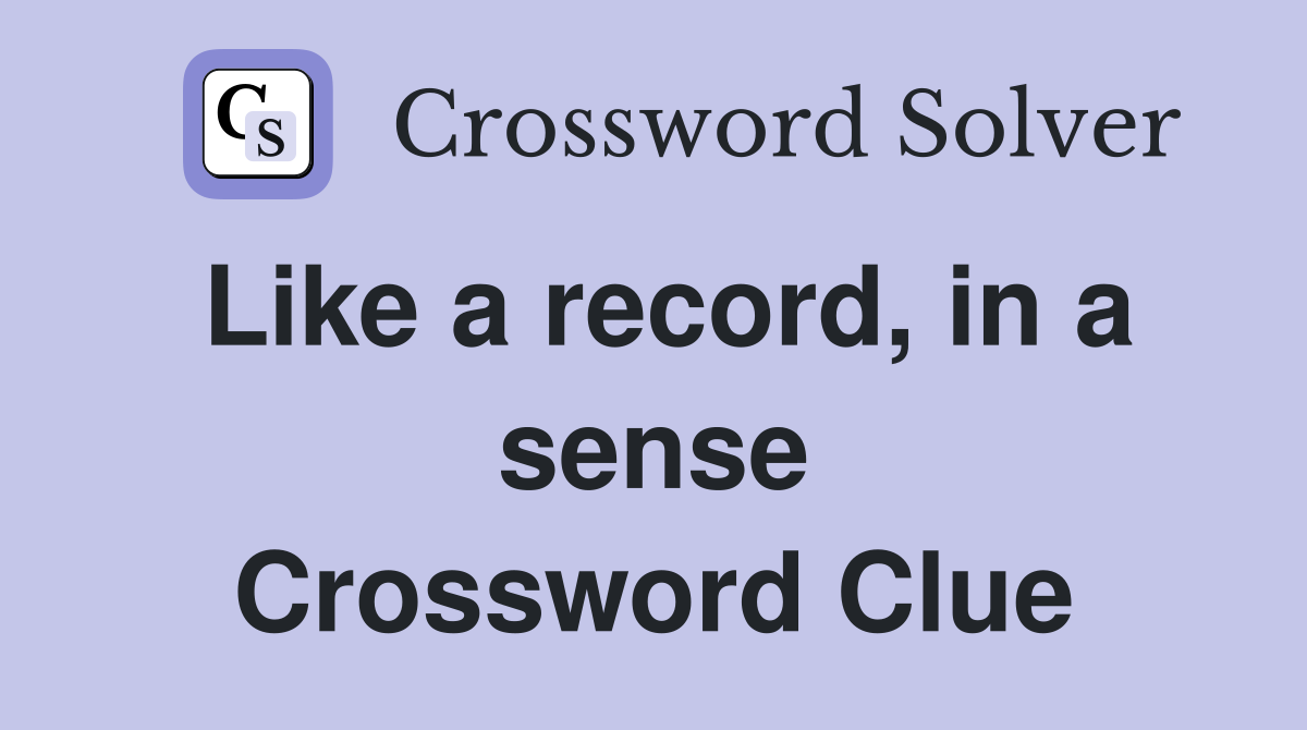 Like a record, in a sense Crossword Clue