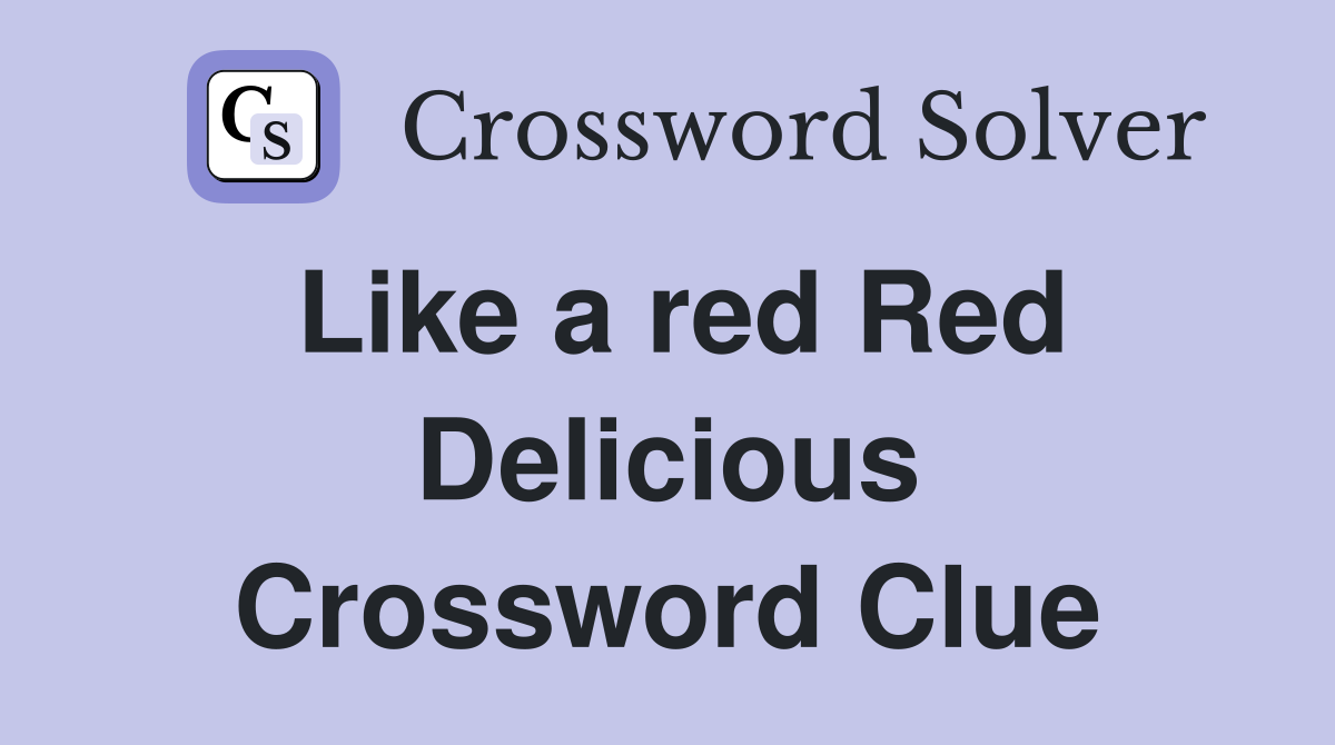 Like a red Red Delicious Crossword Clue