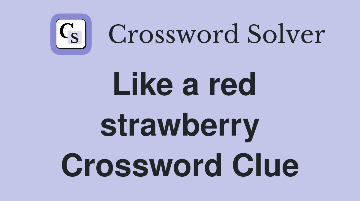 Like a red strawberry Crossword Clue