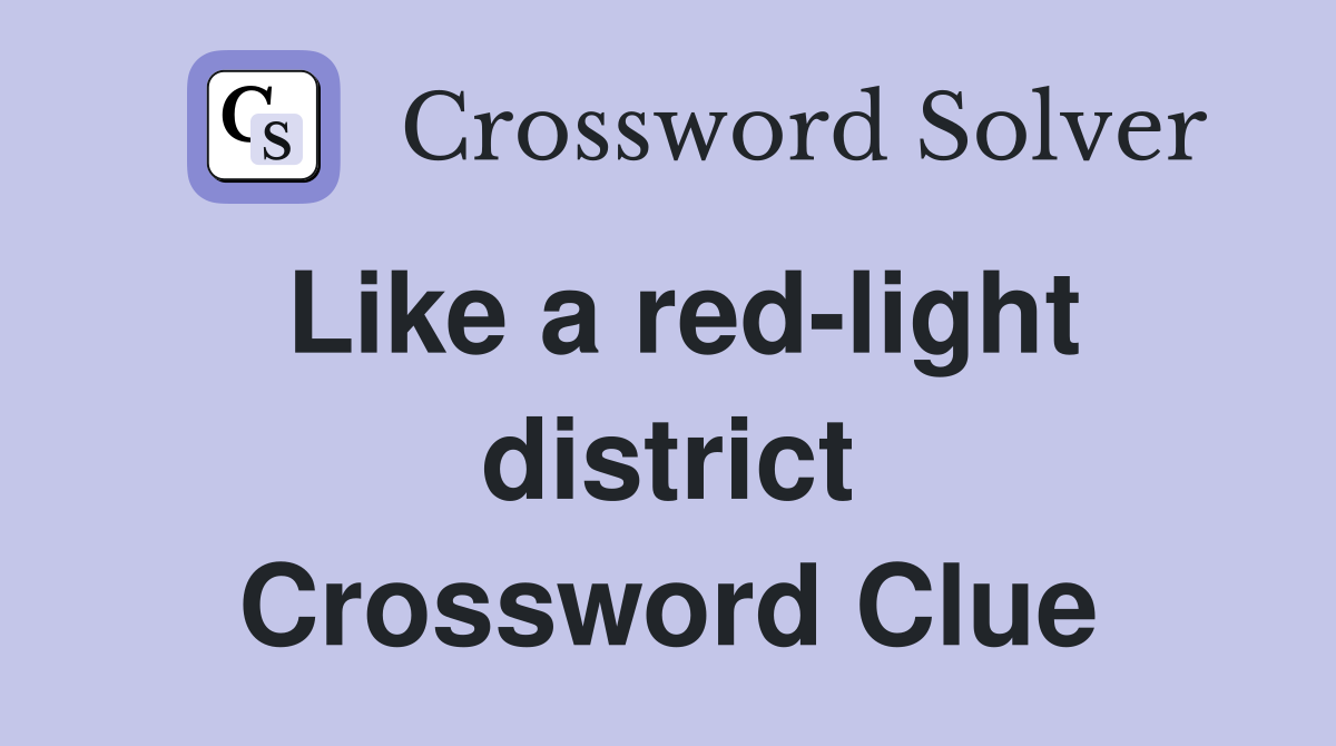 Like a red-light district Crossword Clue