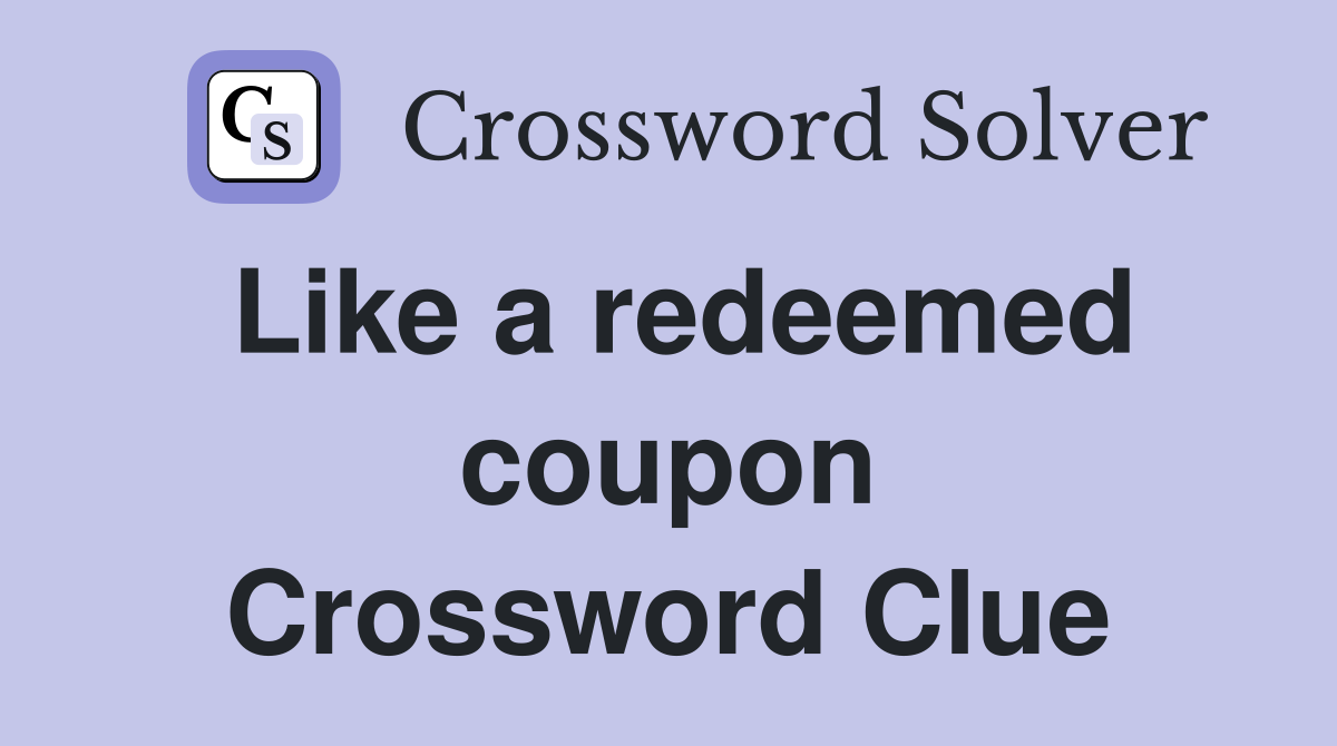 Like a redeemed coupon Crossword Clue