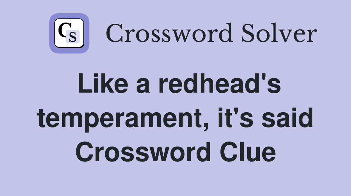 Like a redhead's temperament, it's said Crossword Clue