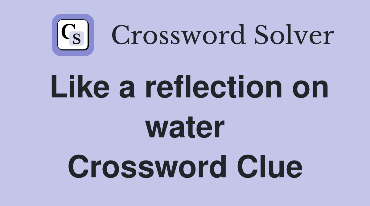 Like a reflection on water Crossword Clue