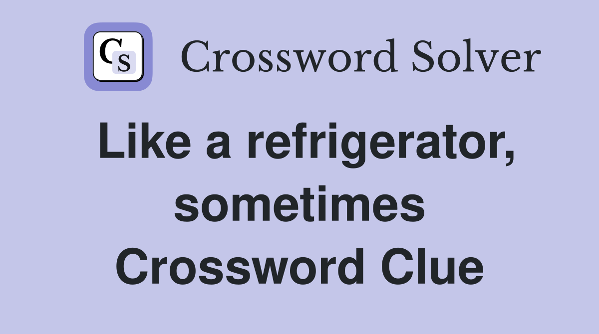 Like a refrigerator, sometimes Crossword Clue
