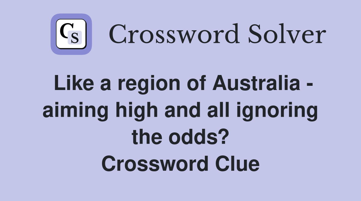 Like a region of Australia - aiming high and all ignoring the odds? Crossword Clue
