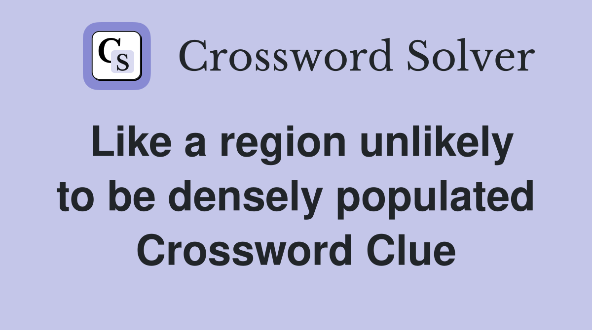 Like a region unlikely to be densely populated Crossword Clue