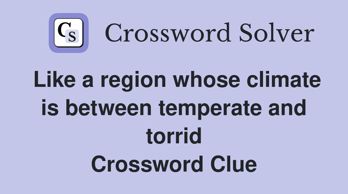 Like a region whose climate is between temperate and torrid Crossword Clue
