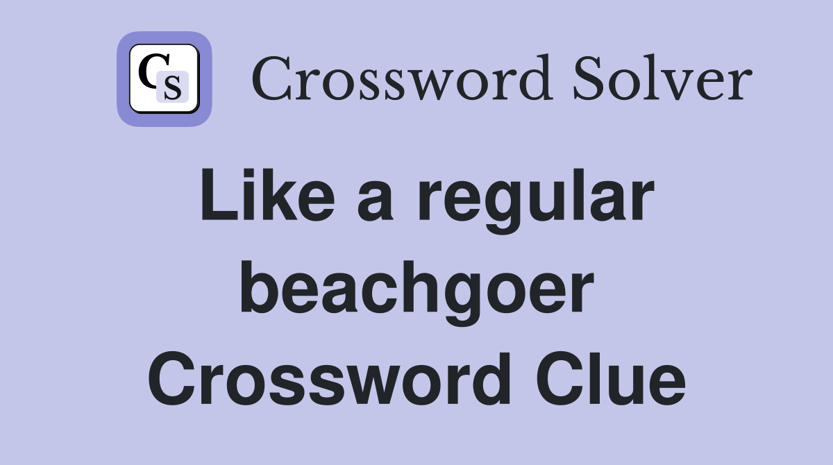 Like a regular beachgoer Crossword Clue