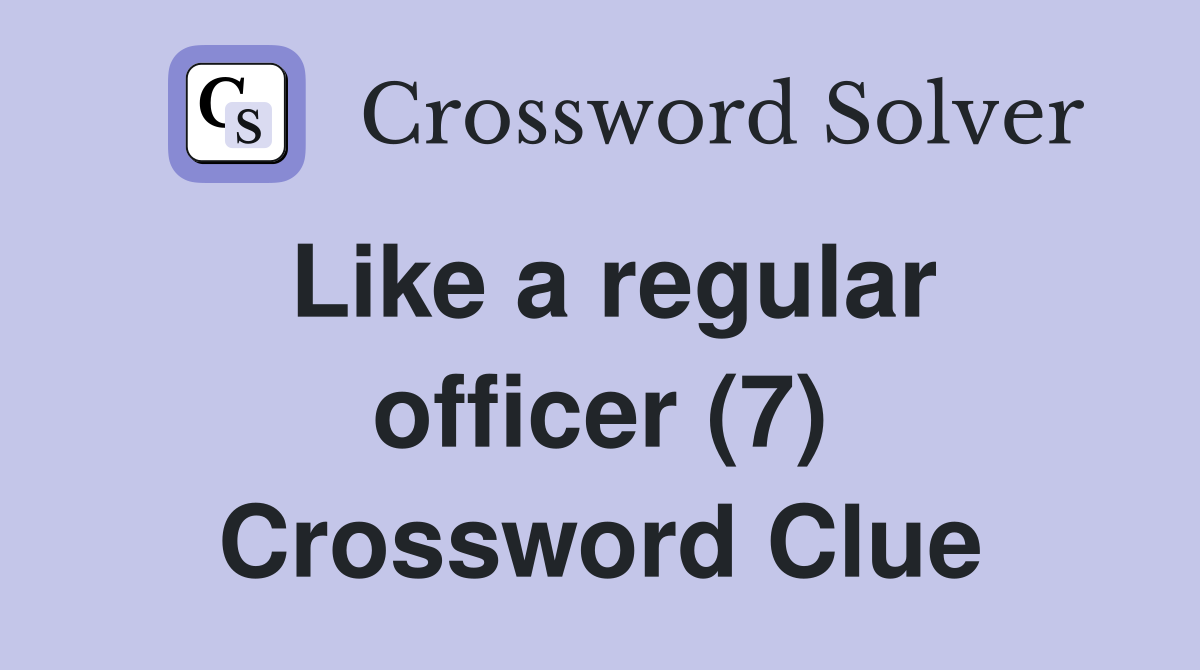 Like a regular officer (7) Crossword Clue