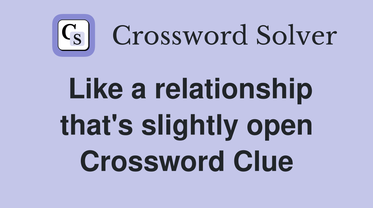 Like a relationship that's slightly open Crossword Clue