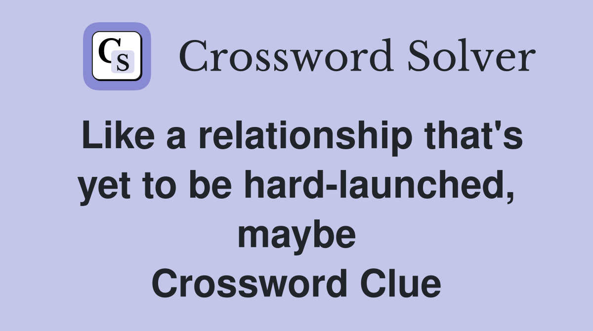Like a relationship that's yet to be hard-launched, maybe Crossword Clue