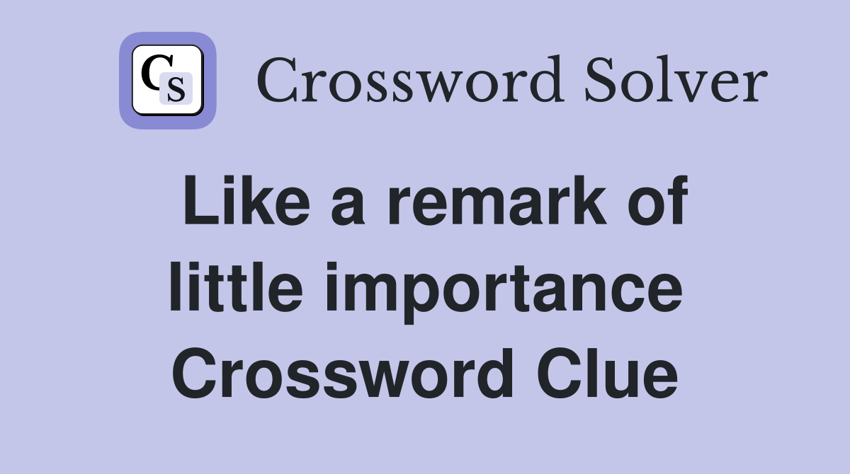 Like a remark of little importance Crossword Clue