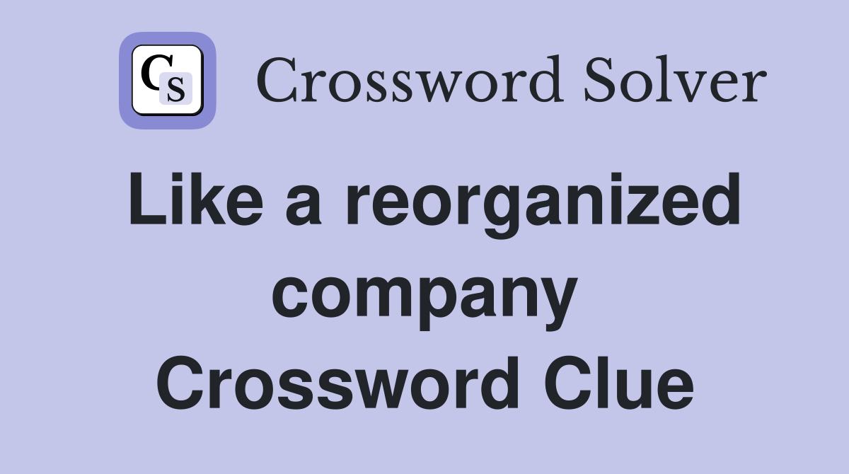 Like a reorganized company Crossword Clue
