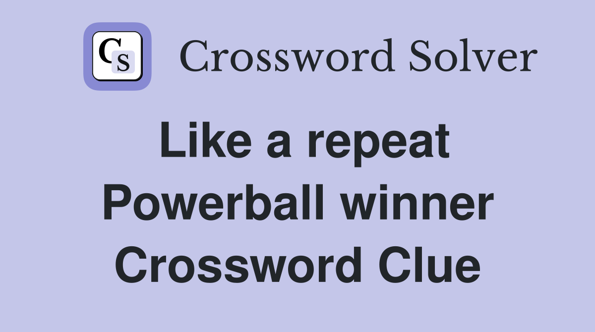 Like a repeat Powerball winner Crossword Clue