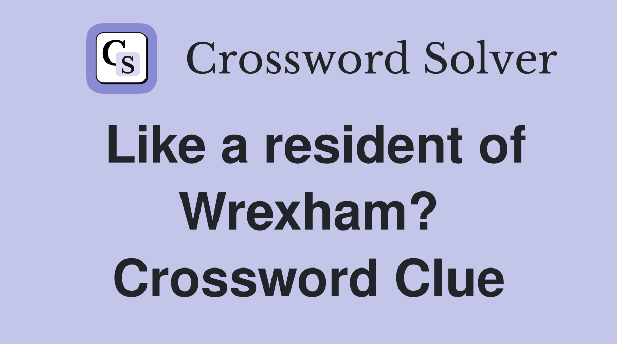 Like a resident of Wrexham? Crossword Clue