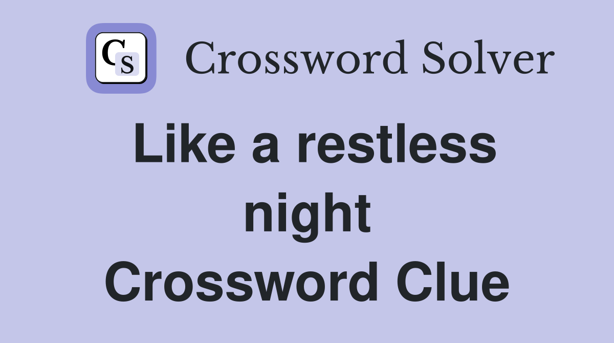 Like a restless night Crossword Clue