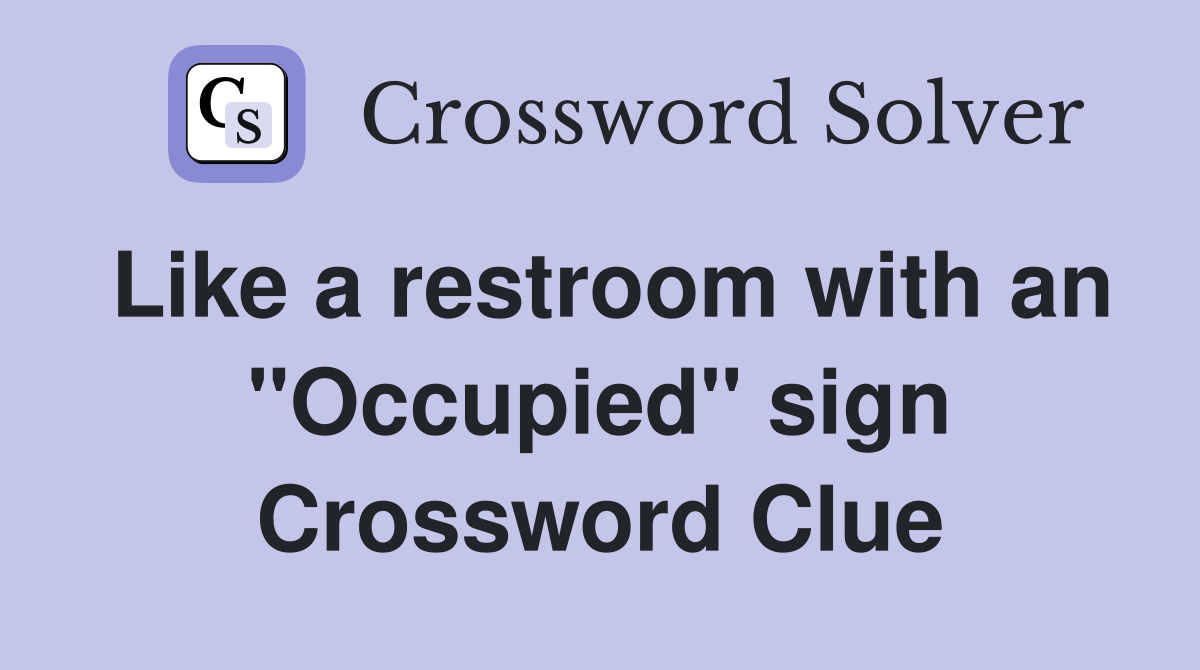 Like a restroom with an "Occupied" sign Crossword Clue