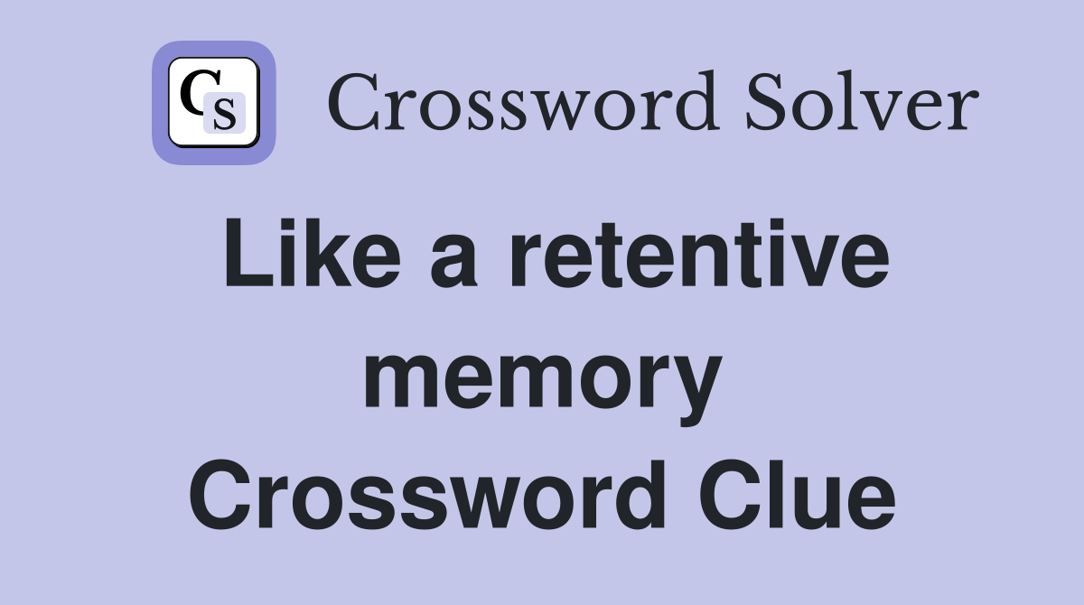Like a retentive memory Crossword Clue