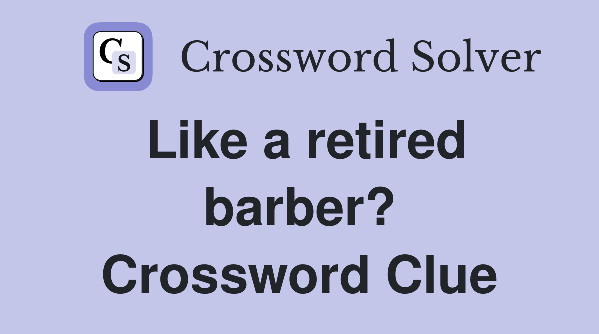 Like a retired barber? Crossword Clue