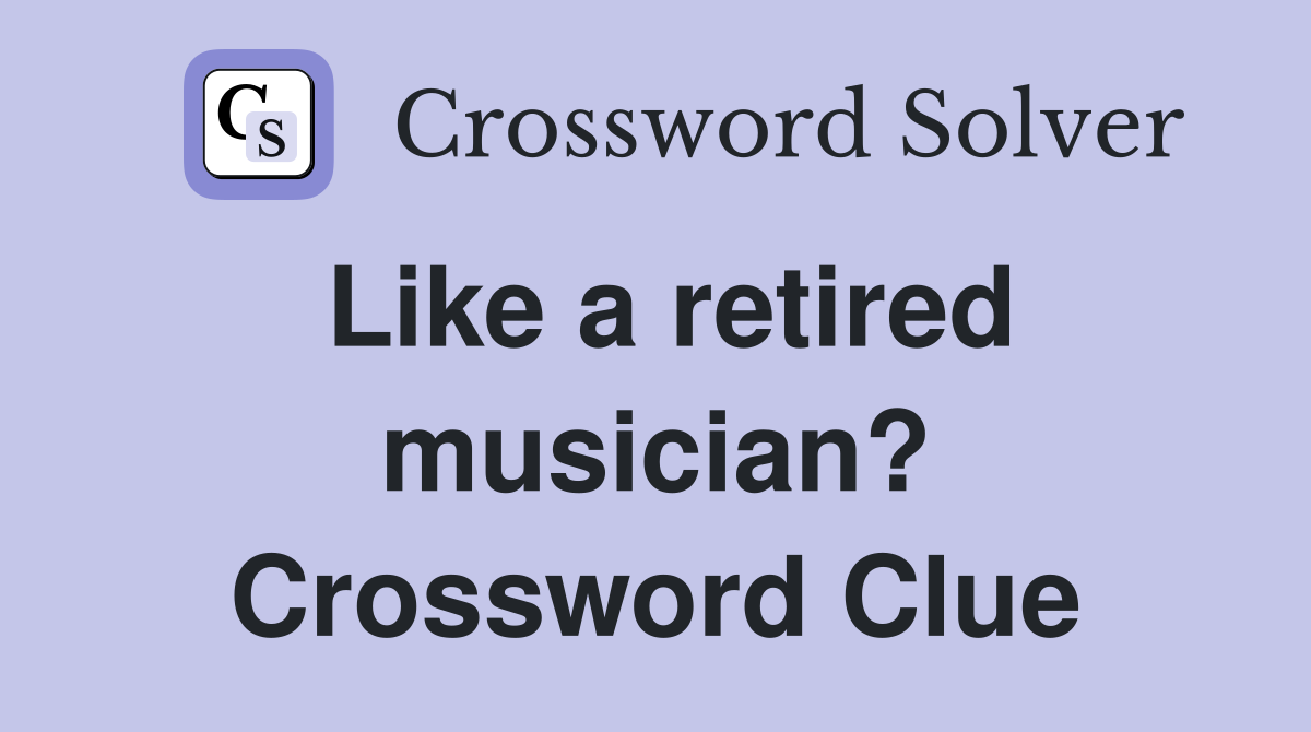 Like a retired musician? Crossword Clue