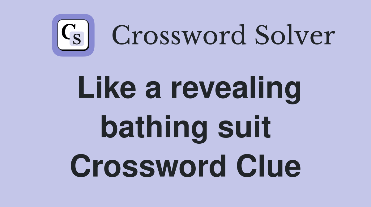 Like a revealing bathing suit Crossword Clue