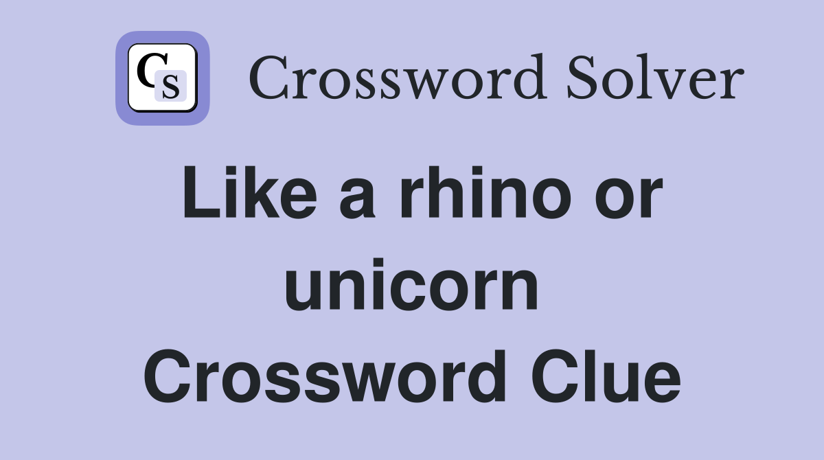 Like a rhino or unicorn Crossword Clue