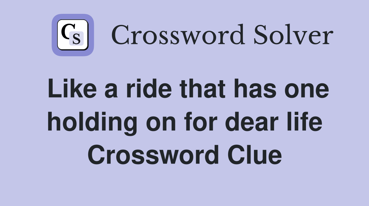 Like a ride that has one holding on for dear life Crossword Clue