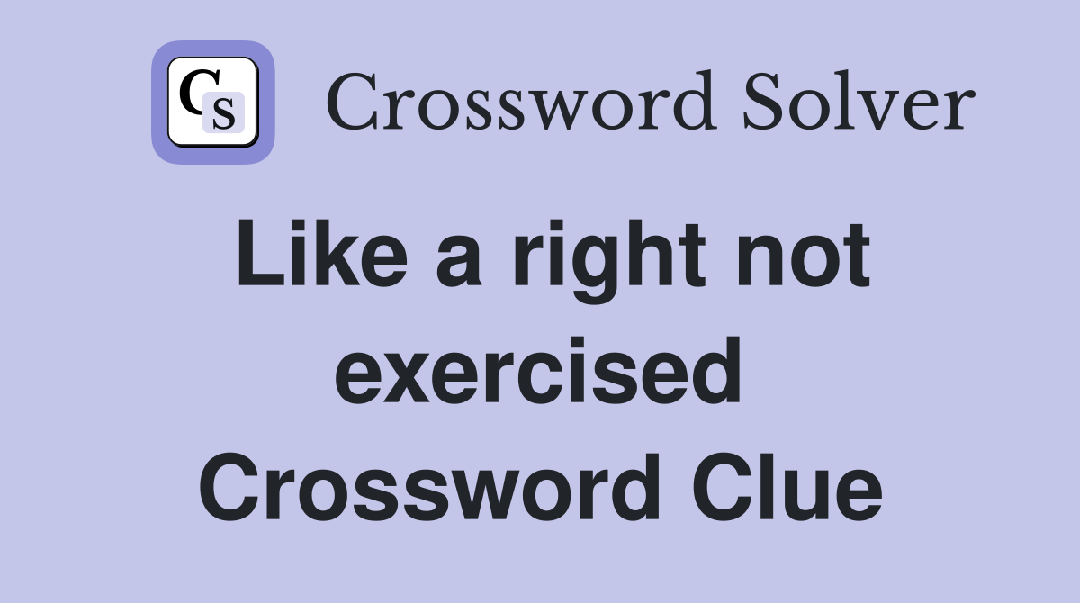 Like a right not exercised Crossword Clue
