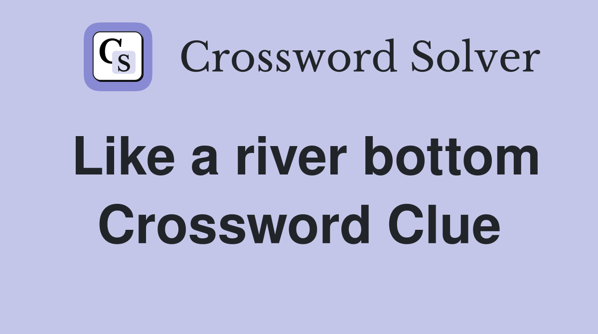 Like a river bottom Crossword Clue