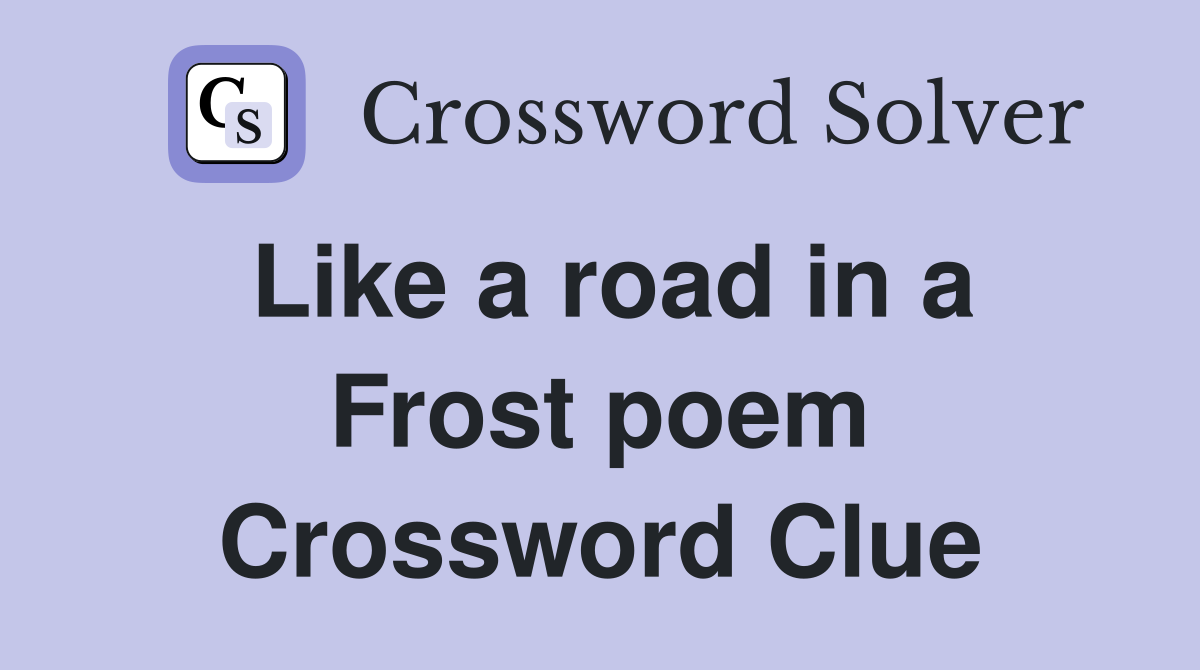 Like a road in a Frost poem Crossword Clue
