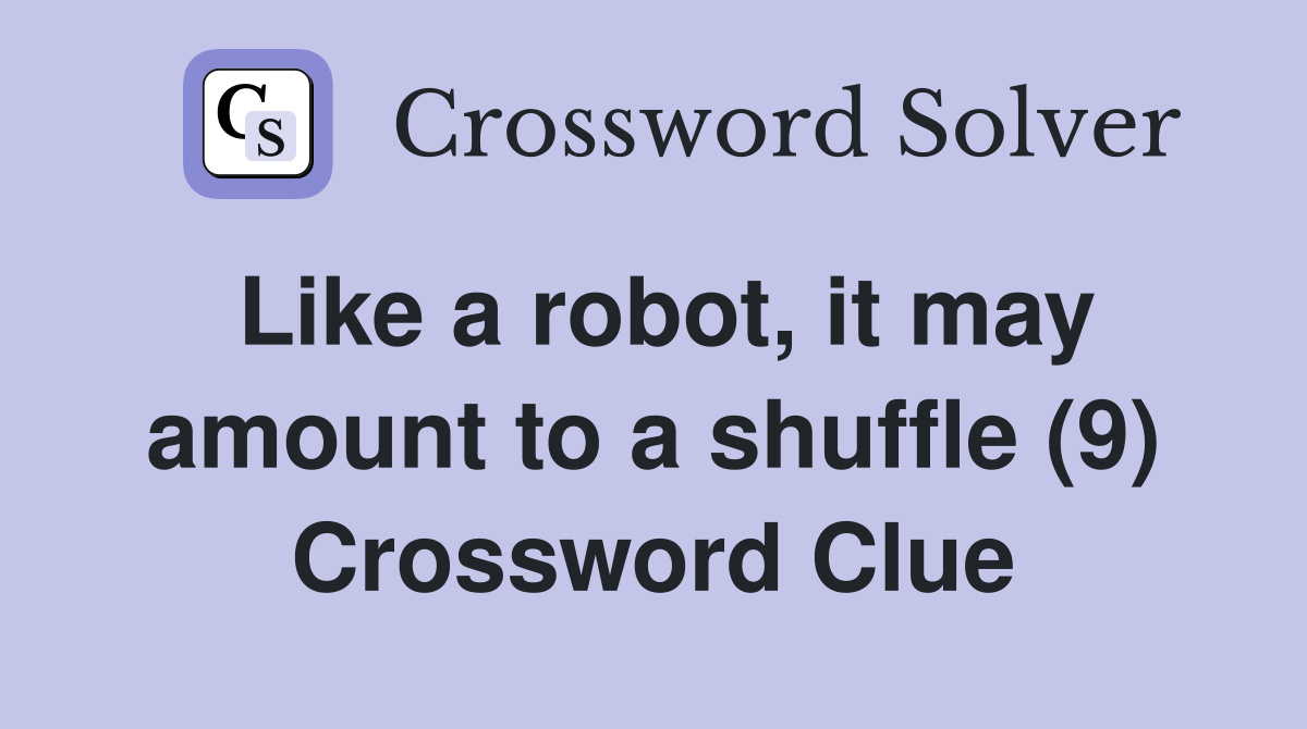Like a robot, it may amount to a shuffle (9) Crossword Clue