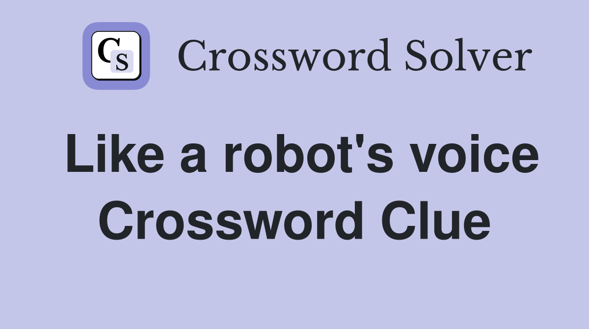 Like a robot's voice Crossword Clue